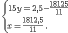 \,\{\,15y=2,5-\frac{18125}{11}\\x=\frac{1812,5}{11}\,.